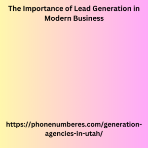 The Importance of Lead Generation in Modern Business